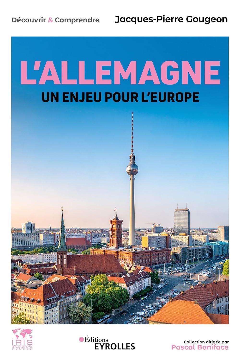 Gougeon Jacques-Pierre, L’Allemagne, un enjeu pour l’Europe
- Éditions Eyrolles, 2023, 200 pages