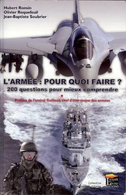 Hubert Ronsin, Olivier Roquefeuil, Jean-Batiste Soubrier, L’Armée : pour quoi faire ? 200 questions pour mieux comprendre
- L'esprit du livre, 2011, 122 pages