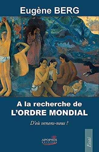 Eugène Berg, À la recherche de l’ordre mondial – D’où venons-nous ?
- Apopsix, 2018, 470 pages