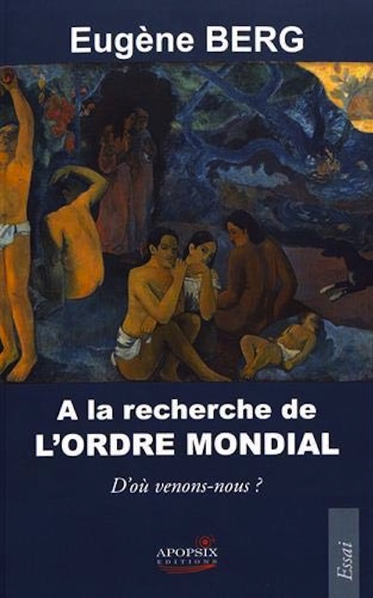 Eugène Berg, À la recherche de l’ordre mondial - D’où venons-nous ?
- Éditions Apopsix, 2018, 468 pages