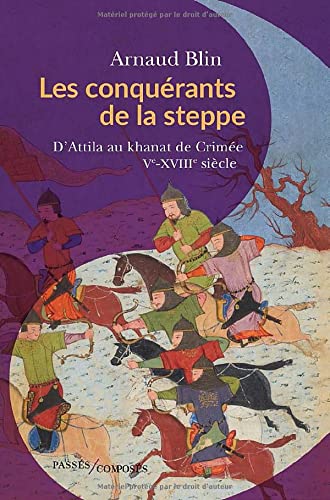 Arnaud Blin, Les Conquérants de la steppe – D’Attila au khanat de Crimée – Ve-XVIIIe siècle
- Passés Composés, 2021, 368 pages