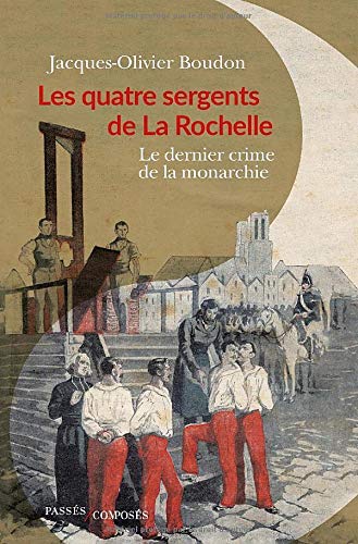 <em>Les Quatre sergents de La Rochelle. Le dernier crime de la monarchie</em>
