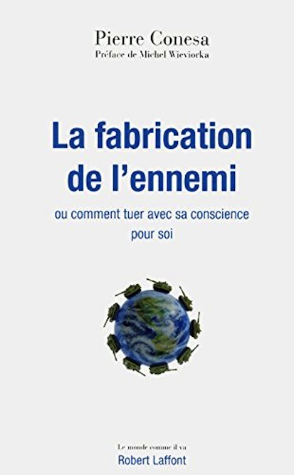Pierre Conesa, La fabrication de l’ennemi, ou comment tuer avec sa conscience pour soi
- Robert Laffont, 2011, 350 pages