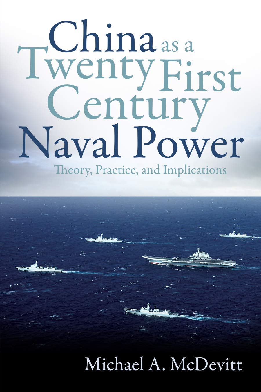 <em>China as a Twenty First Century Naval Power – Theory, Practice, and Implications</em>
