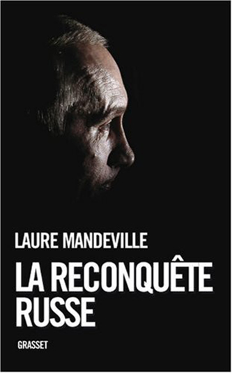 Laure Mandeville, La Reconquête russe 
- Grasset, 2008, 392 pages