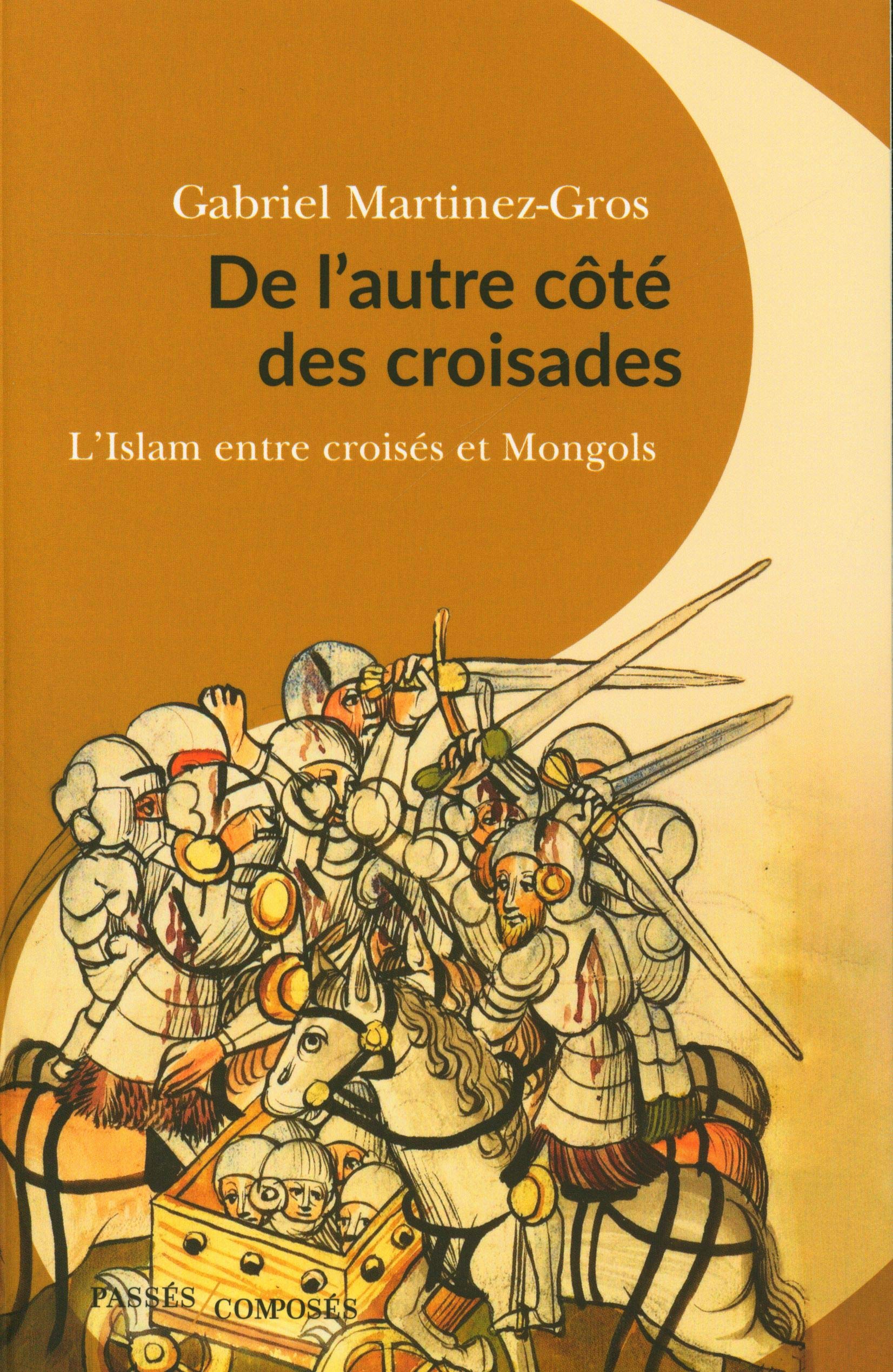 Gabriel Martinez-Gros, De l’autre côté des croisades – L’Islam entre croisés et Mongols
- Passés Composés, 2021, 304 pages