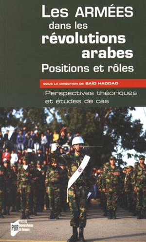 Sous la direction de Haddad Saïd, Les armées dans les révolutions arabes : positions et rôles : perspectives théoriques et études de cas 
- Presses universitaires de Rennes, 2015, 156 pages