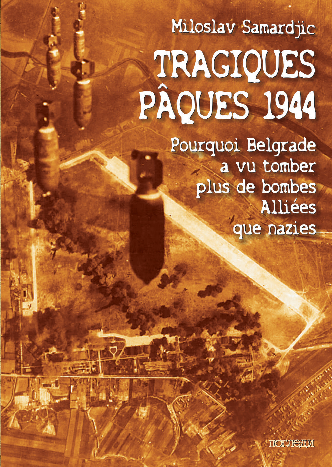 Miloslav Samardjic, Tragiques Pâques 1944 - Pourquoi Belgrade a vu tomber plus de bombes alliées que nazies
- Traduit en français par Slobodan Kostadinovic, Éditions Pogledi, 2017, 152 pages