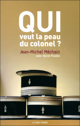 Jean-Michel Méchain avec Hervé Prudon, Qui veut la peau du colonel ?
- La table ronde, 2011, 319 pages