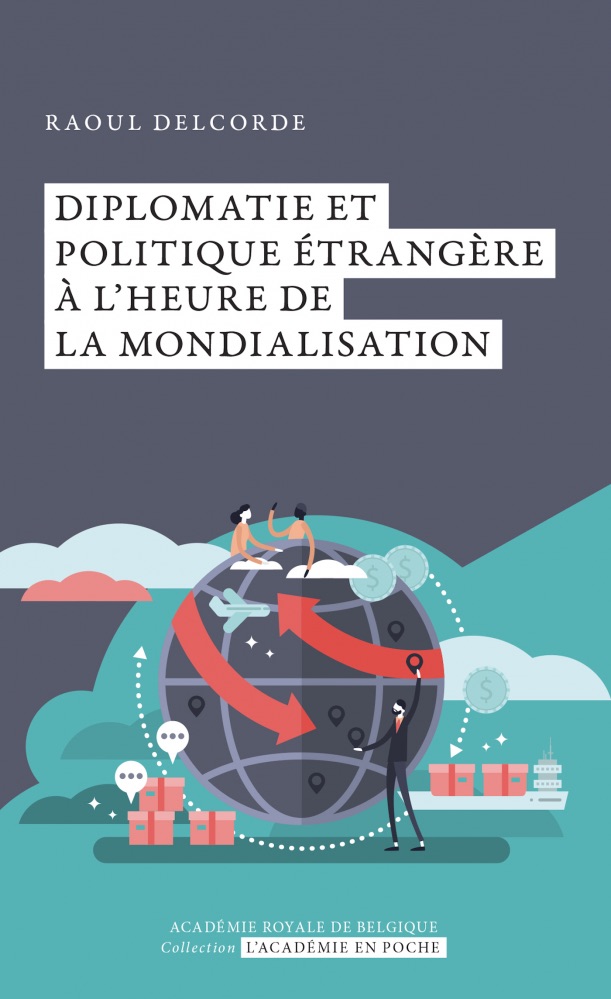 Raoul Delcorde, Diplomatie et politique étrangère à l’heure de la mondialisation
- Académie royale de Belgique, L'Académie en poche, 111 pages