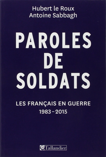Hubert Le Roux et Antoine Sabbagh, Paroles de soldats – Les Français en guerre (1983-2015)
- Tallandier, 2015, 464 pages