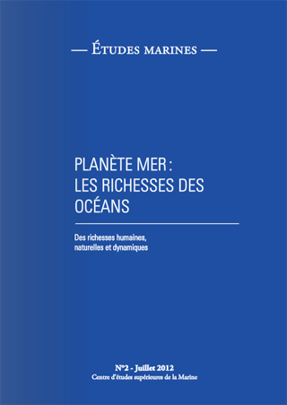 Centre d’études supérieures de la Marine, Planète mer : les richesses des océans
- Études Marines, N°2, 2012