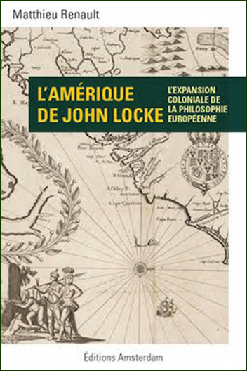 Matthieu Renault, L'Amérique de John Locke : l'expansion coloniale de la philosophie européenne
- éditions Amsterdam, 2014, 205 pages