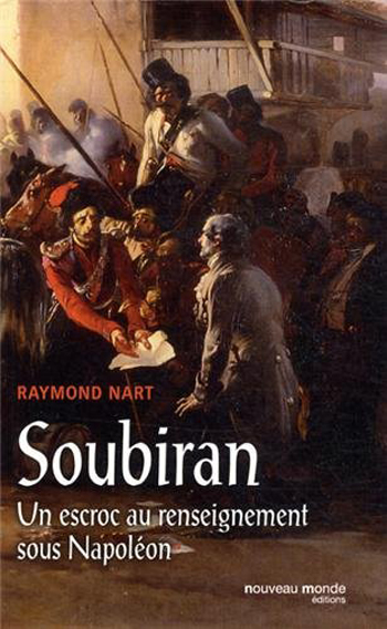 Raymond Nart, Soubiran, un escroc au renseignement sous Napoléon
- Nouveau Monde Éditions, 2013, 185 pages